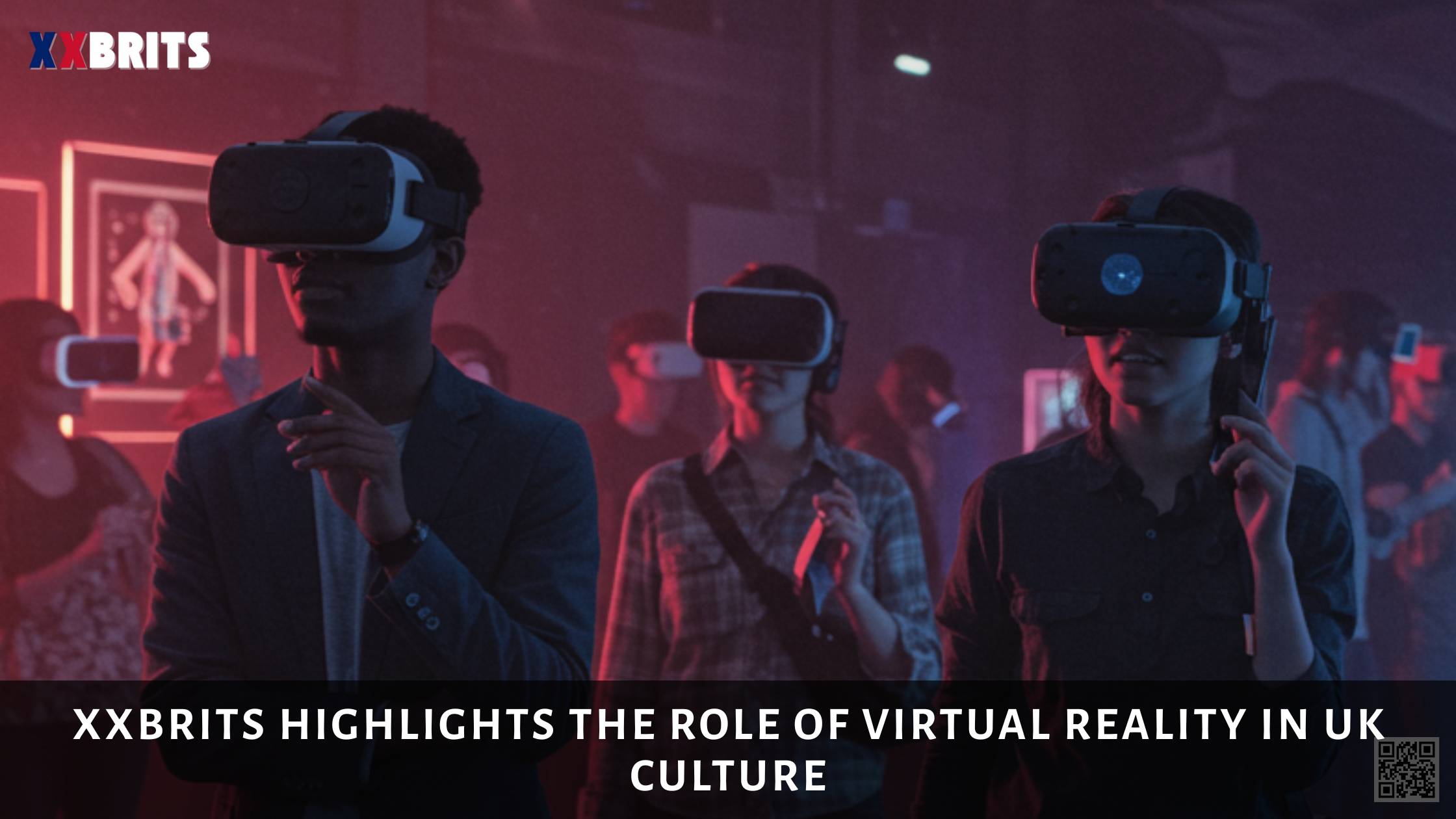 XXBrits Highlights the Role of Virtual Reality in UK Culture